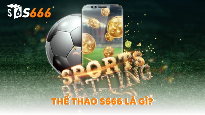 Thể Thao S666 là gì?