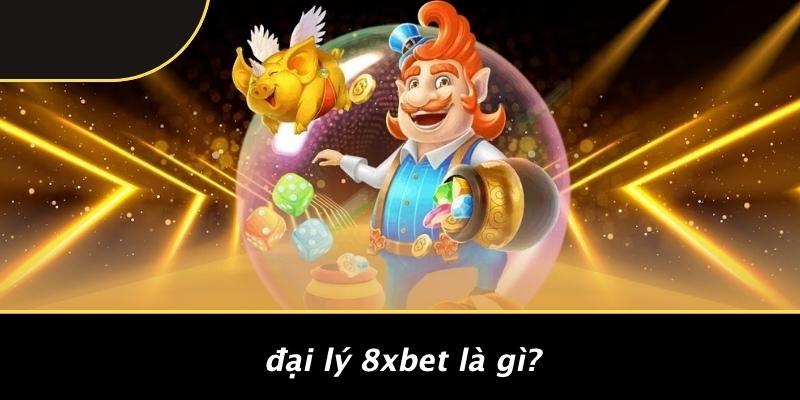 Đại Lý 8XBET Là Gì?