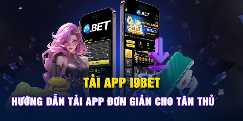 Các thao tác tải app I9bet đơn giản nhất cho người mới