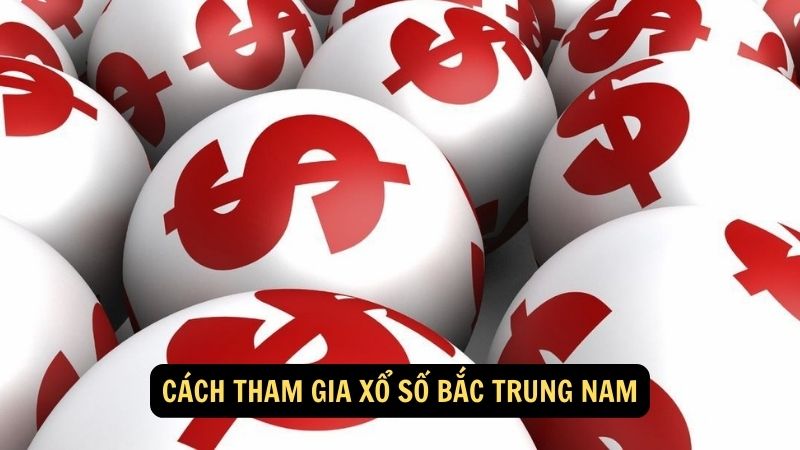 Cách tham gia xổ số bắc trung nam