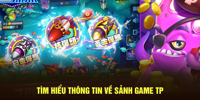 Tìm hiểu thông tin về sảnh game TP Bắn Cá