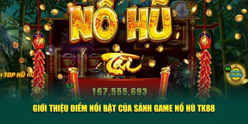 Giới thiệu điểm nổi bật của sảnh game Nổ Hũ TK88