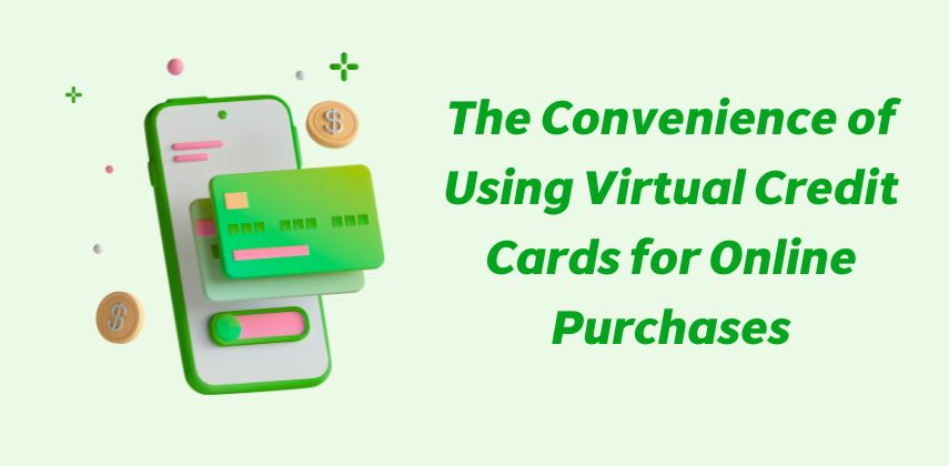 The Convenience of Using Virtual Credit Cards for Online Purchases