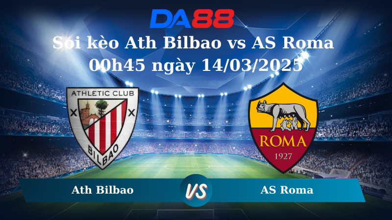 Soi kèo Ath Bilbao vs AS Roma 00h45 ngày 14/03/2025