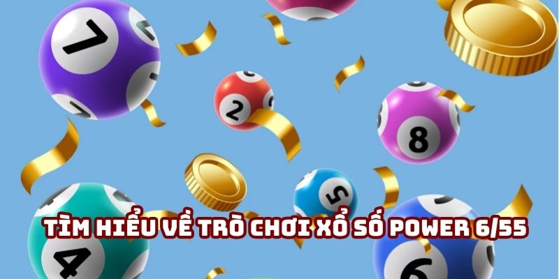 Tìm hiểu về trò chơi Xổ Số Power 6/55