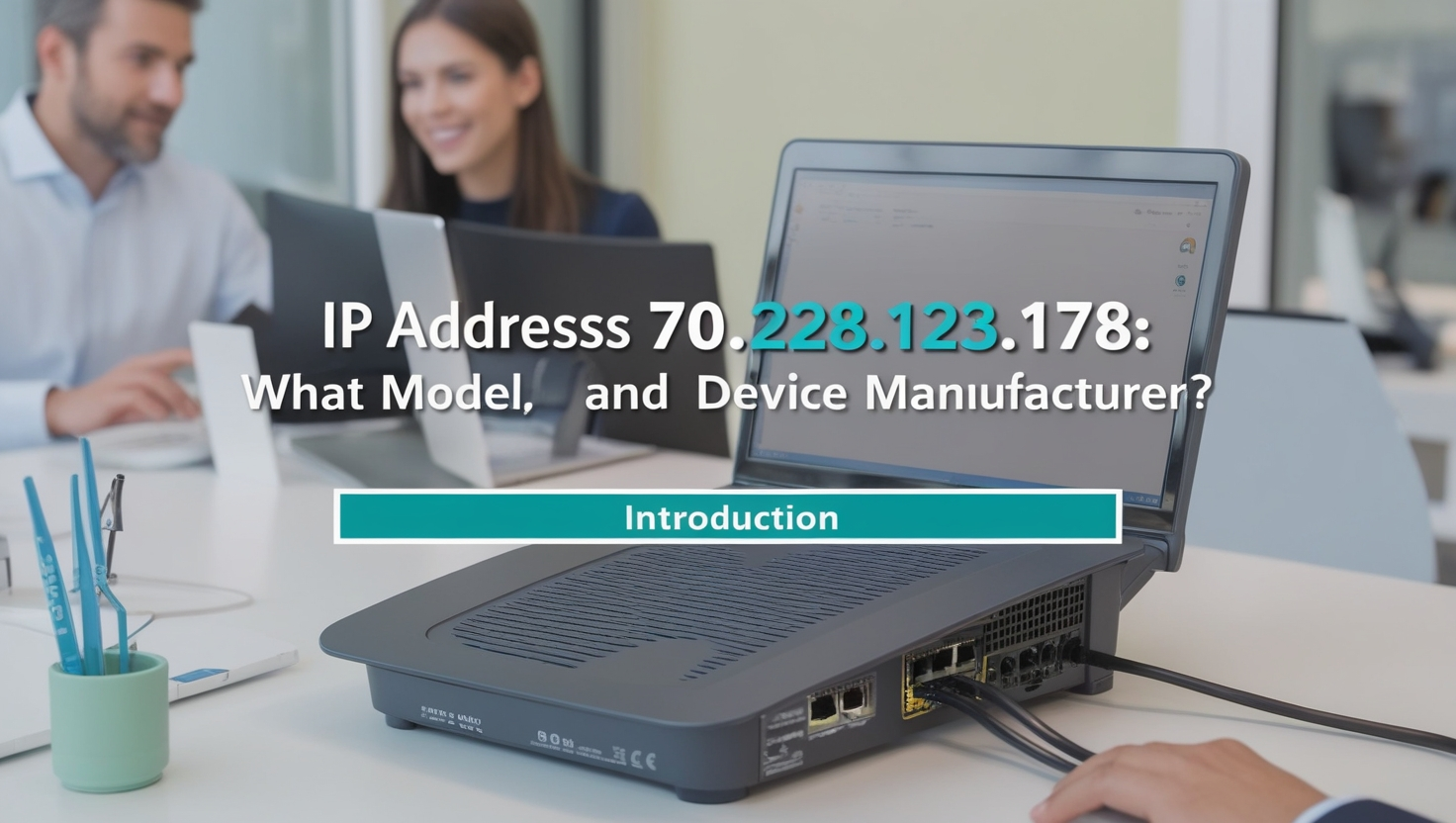  ip address 70.228.123.178 what model and device manufactor