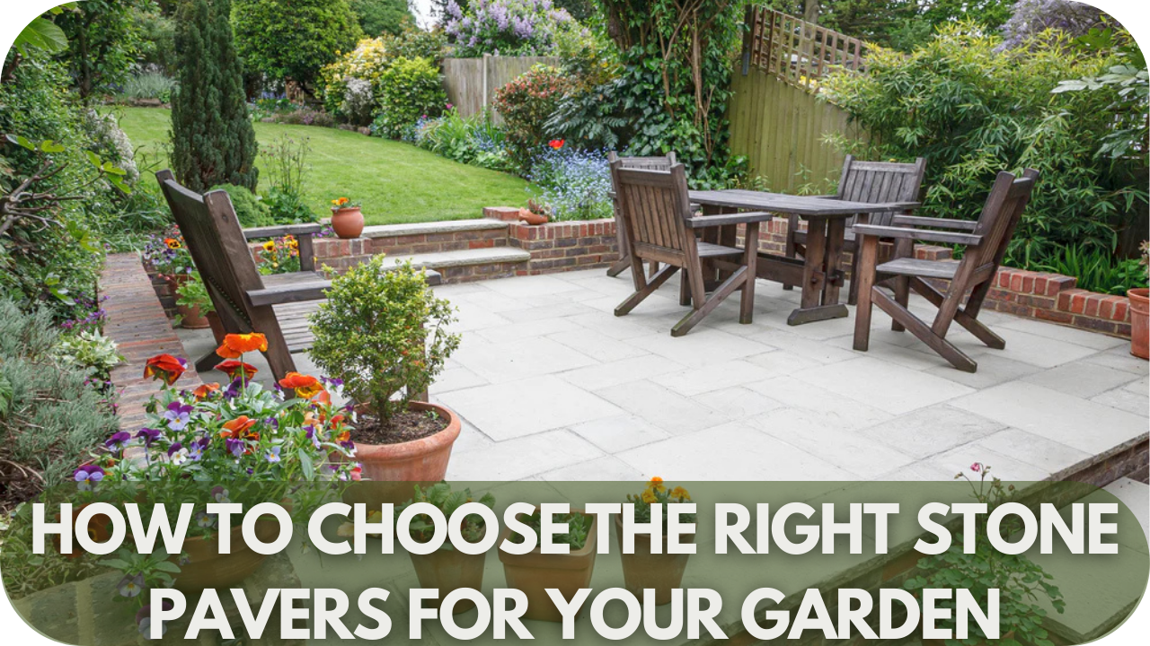 How to Choose the Right Stone Pavers for Your Garden