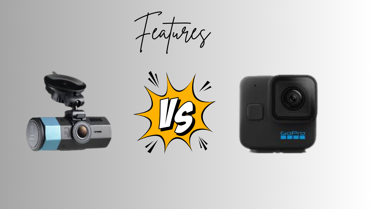 Dash Cam vs GoPro Features