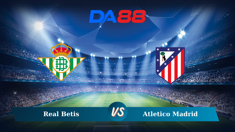 Soi kèo Real Betis vs Atletico Madrid 00h30 ngày 28/10/2024