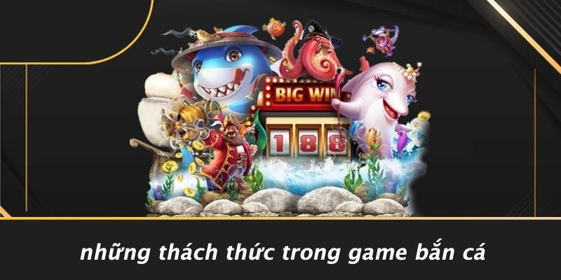 Những Thách Thức Trong Game Bắn Cá