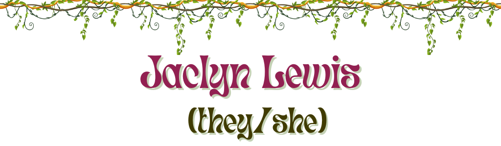 Images of vines over a banner reading "Jaclyn Lewis" in purple text and "(they/she)" in dark-green text. 