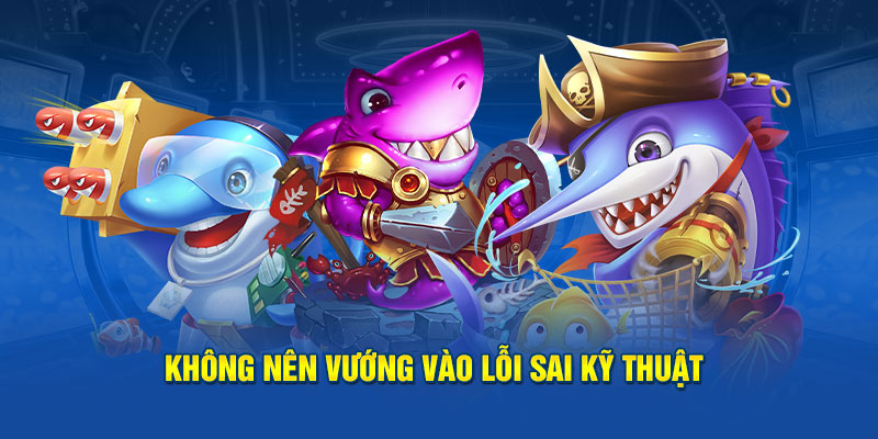 Không nên vướng vào lỗi sai kỹ thuật