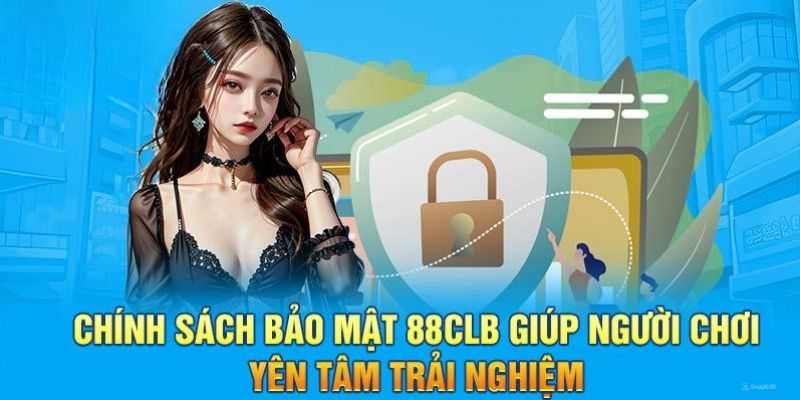 Vai trò của khách hàng trong chính sách bảo mật 88CLN