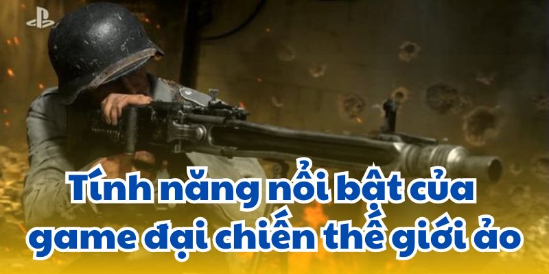 Tính năng nổi bật của game đại chiến thế giới ảo