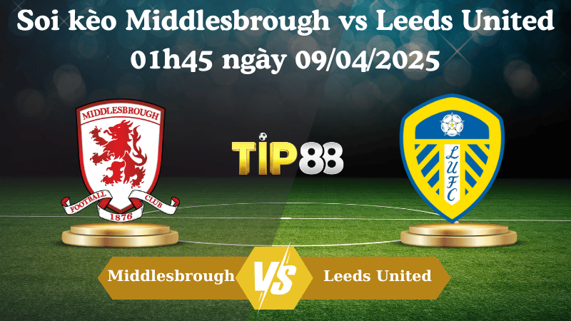 Nhận định soi kèo Middlesbrough vs Leeds United 01h45 ngày 09/04/2025