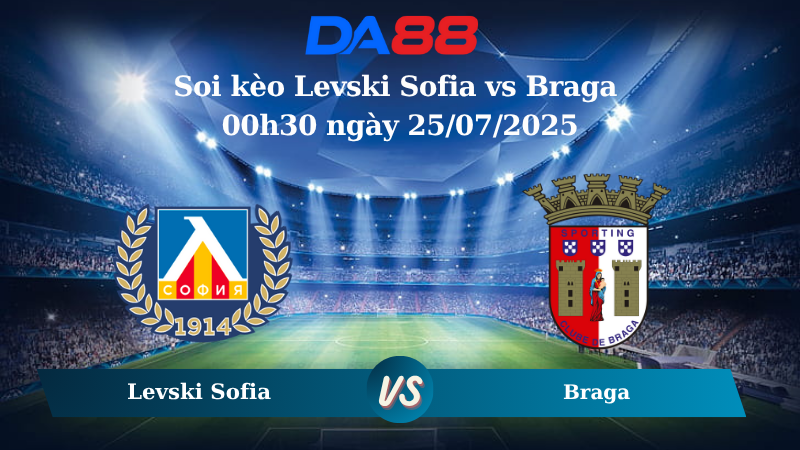 Soi kèo Levski Sofia vs Braga 00h30 ngày 25/07/2025