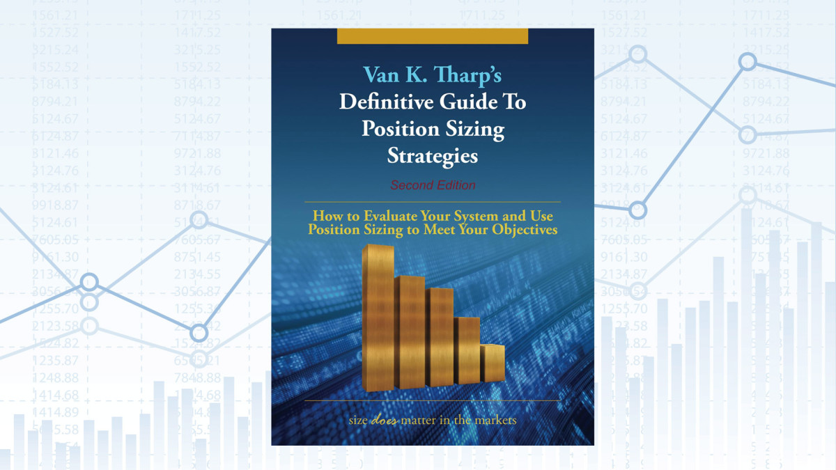 The Definitive Guide to Position Sizing Strategies: How to Evaluate Your System and Use Position Sizing Strategies to Meet Your Objectives by Dr. Van K. Tharp