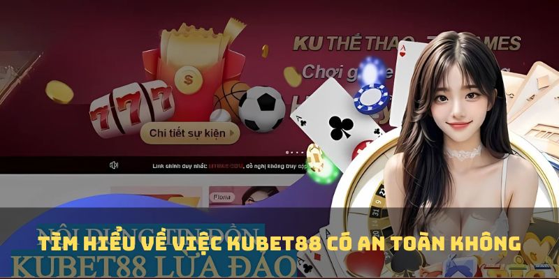 Tìm hiểu Kubet88 có an toàn không