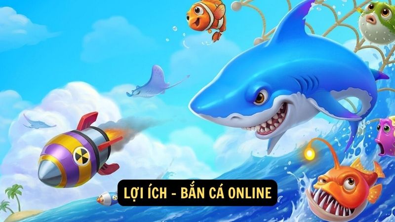 Lợi ích - bắn cá online