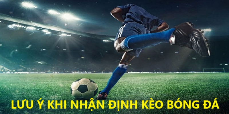 Lưu ý khi nhận định các kèo cược bóng đá