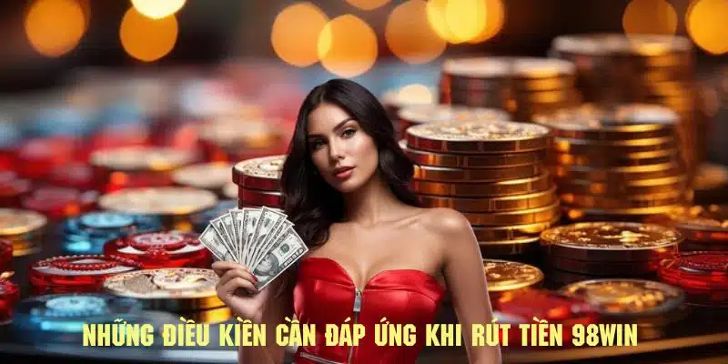 Những lợi ích khi rút tiền tại 98WIN