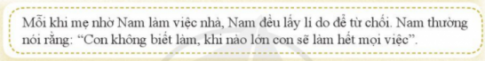 CHỦ ĐỀ 6. TỰ LÀM CHỦ GIA ĐÌNHTham gia lao động trong gia đình1. Quản lí đồ dùng cá nhânCâu 1: Chia sẻ cách sắp xếp và quản lí những đồ dùng cá nhân.Đáp án chuẩn: HS tự thực hiện.Câu 2: Thảo luận cách quản lí đồ dùng cá nhân hiệu quả.Đáp án chuẩn: Phân loại và sắp xếp đồ dùng cá nhân theo từng nhóm nhất định.Câu 3: Trao đổi về ý nghĩa của thói quen ngăn nắp, gọn gàng, sạch sẽ ở gia đình.Đáp án chuẩn: Tiết kiệm thời gian dọn dẹp, giữ nhà cửa gọn gàng ngăn nắp 2. Thói quen ngăn nắp, gọn gàng, sạch sẽ ở gia đìnhCâu 1: Chia sẻ những thói quen ngăn nắp, gọn gàng, sạch sẽ em đã thực hiện ở gia đình.Đáp án chuẩn: Dọn dẹp nhà cửa hằng ngày và sắp xếp đồ dùng cá nhân ngăn nắp, gọn gàng.Câu 2: Chỉ ra những việc em làm chưa thường xuyên thực hiện, lí do chưa thực hiện và chia sẻ cách khắc phục.Đáp án chuẩn: Hành vi chưa thường xuyên thực hiện: sắp xếp bàn học gọn gàng, sạch sẽ.Lí do: sự lười biếng của bản thân.Cách khắc phục: Tự giác sắp xếp bàn học sau khi học xong.3. Rèn luyện thói quen ngăn nắp, gọn gàng, sạch sẽCâu 1: Xây dựng kế hoạch rèn luyện thói quen ngăn nắp, gọn gàng, sạch sẽ.Đáp án chuẩn: Những việc rèn luyệnThời gian thực hiệnNguyên tắc thực hiệnDọn dẹp bàn học15 phút - Sắp xếp sách vở khoa học, đúng nơi đúng chỗ.- Thực hiện công việc mỗi ngày.Quét nhà30 phút - Quét nhà từ trong ra ngoài.- Thực hiện công việc mỗi ngày.Câu 2: Thực hiện kế hoạch rèn luyện thói quen ngăn nắp, gọn gàng, sạch sẽ.Đáp án chuẩn: HS tự thực hiện.Câu 3: Chia sẻ kết quả thực hiện rèn luyện thói quen ngăn nắp, gọn gàng, sạch sẽ ở gia đình.Đáp án chuẩn: Thời gian tìm sách vở, đồ dùng học tập được rút ngắn4. Tìm hiểu các hoạt động lao động trong gia đìnhCâu 1: Nêu những hoạt động lao động trong gia đình.Đáp án chuẩn: Giặt quần áo, đi chợ, nấu cơm, dọn dẹp nhà cửa, rửa bát, bán hàng, trồng rauCâu 2: Chia sẻ với các bạn:Những hoạt động lao động ở gia đình em.Những người tham gia các hoạt động lao động.Những hoạt động lao động em đã từng tham gia.Đáp án chuẩn: - Giặt quần áo, đi chợ: mẹ, chị gái, em- Nấu cơm, dọn dẹp nhà cửa, rửa bát: bố, chị gái, em5. Trách nhiệm của em trong gia đìnhCâu 1: Em có đồng ý với cách ứng xử của Nam không? Vì sao?Đáp án chuẩn: Không vì bạn chỉ đang lấy lí do cho sự lười biếng của mình.Câu 2: Chia sẻ quan điểm của em về trách nhiệm của bản thân đối với công việc chung trong gia đình.Đáp án chuẩn: Mỗi thành viên đều phải có trách nhiệm đối với công việc chung trong gia đình 6. Xây dựng và thực hiện kế hoạch lao động trong gia đìnhCâu 1: Xây dựng và thực hiện kế hoạch lao động tại gia đình.Đáp án chuẩn: STTTên hoạt động lao độngCông việc cụ thể cần làmThời gian thực hiện1Tự phục vụĐi chợHằng ngày2Làm việc nhàDọn dẹp nhà cửaHằng ngày3Góp phần phát triển kinh tế gia đìnhBán hàngQuanh nămCâu 2: Chia sẻ kết quả thực hiện lao động tại gia đình của em.Đáp án chuẩn: HS tự thực hiện.Ứng xử với các thành viên trong gia đình1. Cách chăm sóc người thân bị mệt, ốmCâu 1: Trao đổi những biểu hiện của người thân khi mệt, ốm.Đáp án chuẩn: Mệt mỏi, ít nói, có các dấu hiệu như đau đầu, chóng mặt, đổ mồ hôi lạnh,…Câu 2: Thảo luận về cách chăm sóc của em đối với người thân bị mệt, ốm.Đáp án chuẩn: Hỏi han, kiểm tra sức khoẻ cơ bản, xoa bóp cơ thể 2. Rèn luyện kĩ năng chăm sóc ngời thân bị mệt, ốmCâu 1: Thảo luận, đóng vai xử lí tình huốngĐáp án chuẩn: Tình huống 1: Đỡ mẹ nghỉ ngơi, hỏi mẹ xem có thể uống thuốc gì Tình huống 2: Yêu cầu em ngồi nghỉ ngơi một lát cho ráo mồ hôi rồi mới tắmCâu 2: Chia sẻ những điều em học được sau khi đóng vai xử lí tình huống.Đáp án chuẩn: Cần phải biết quan tâm, lưu ý đến tình trạng sức khoẻ của người thân.Câu 3: Thực hiện việc chăm sóc người thân bị mệt, ốm.Đáp án chuẩn: HS tự thực hiện.3. Lắng nghe tích cực trong gia đìnhCâu 1: Dự đoán về cách ứng xử của Ngọc với bố trong tình huống sau:Đáp án chuẩn: Dừng xem ti vi yêu thích và vào phòng dọn dẹp.Câu 2: Theo dõi cách ứng xử của Ngọc dưới đây và nêu những biểu hiện của lắng nghe tích cực.Đáp án chuẩn: Lắng nghe góp ý của bố và sẵn sàng thực hiệnCâu 3: Chia sẻ cảm xúc của em khi được người thân trong gia đình lắng nghe.Đáp án chuẩn: Thoải mái, vui vẻ, nhẹ nhõm.Câu 4: Thảo luận:  Làm thế nào để thể hiện sự lắng nghe tích cực khi tiếp nhận sự góp ý của các thành viên trong gia đình.