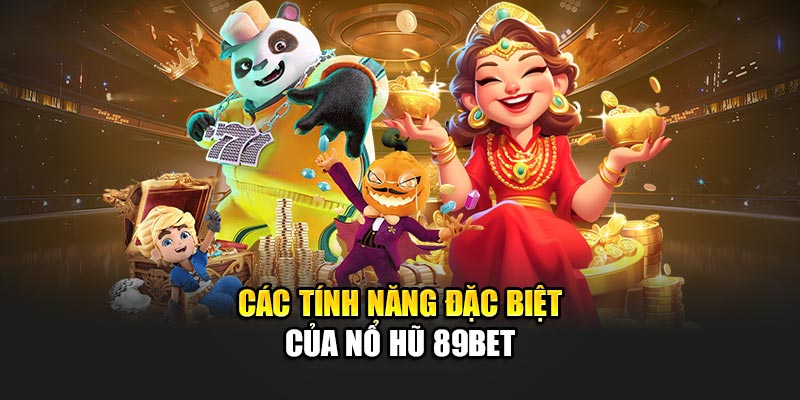 Các tính năng đặc biệt của nổ hũ 89Bet