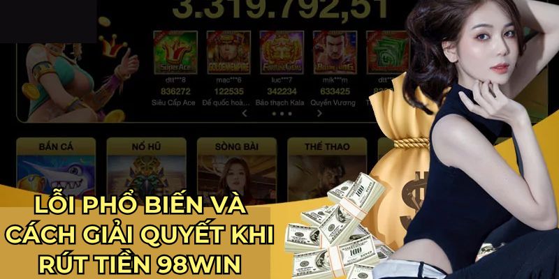 Lỗi phổ biến và cách giải quyết khi rút tiền 98Win