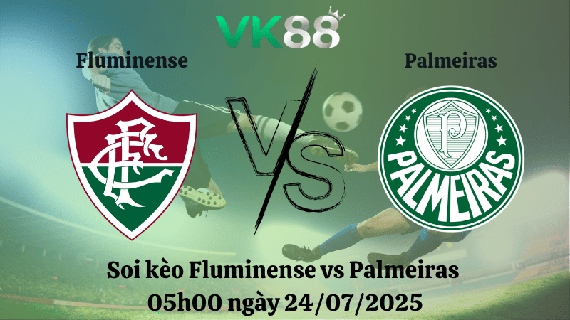 Nhận định soi kèo Fluminense vs Palmeiras 05h00 ngày 24/07/2025 