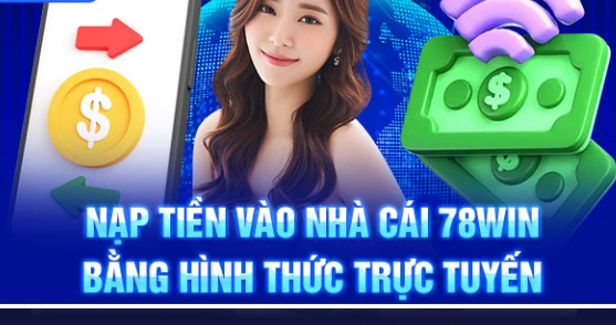 Hướng Dẫn Nạp Tiền 78Win Chi Tiết, Nhanh Chóng và An Toàn-1