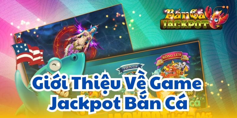 Giới Thiệu Về Game Jackpot Bắn Cá