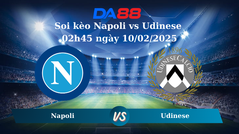 Soi kèo Napoli vs Udinese 02h45 ngày 10/02/2025