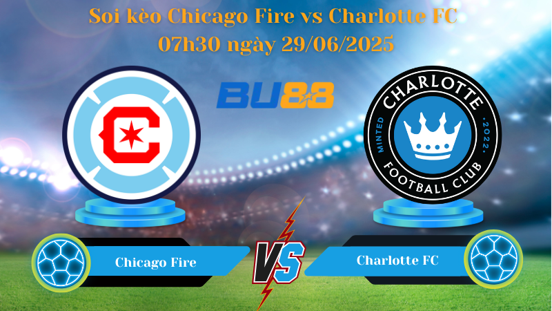 Soi kèo Chicago Fire vs Charlotte FC 07h30 ngày 29/06/2025