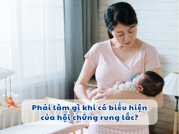 Phải làm gì khi có biểu hiện của hội chứng rung lắc?