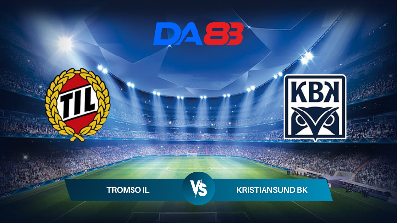 Soi kèo Tromso IL vs Kristiansund BK 22h00 ngày 28/07/2024