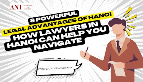 8 Powerful Legal Advantages of Hanoi: How Lawyers in Hanoi Can Help You Navigate