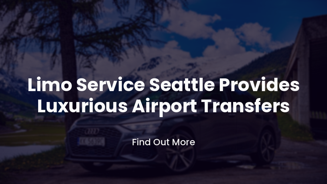 Limo Service Seattle Provides Luxurious Airport Transfers