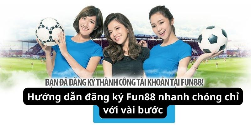 Hướng dẫn đăng ký Fun88 nhanh chóng chỉ với vài bước