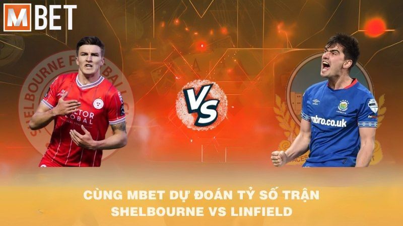 Cùng MBET dự đoán tỷ số trận Shelbourne vs Linfield