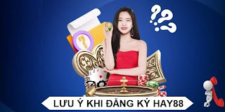 lưu ý khi thực hiện đăng ký hay88