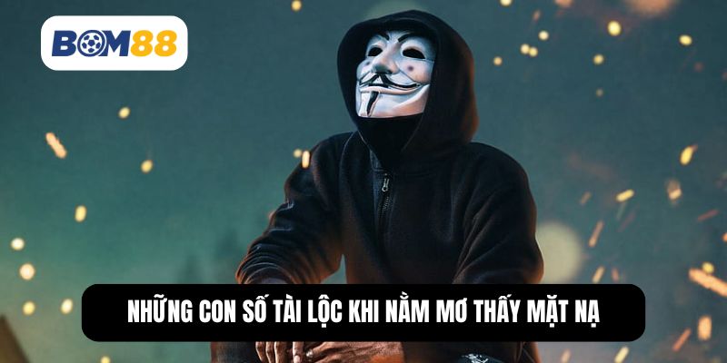 Những con số tài lộc khi nằm mơ thấy mặt nạ