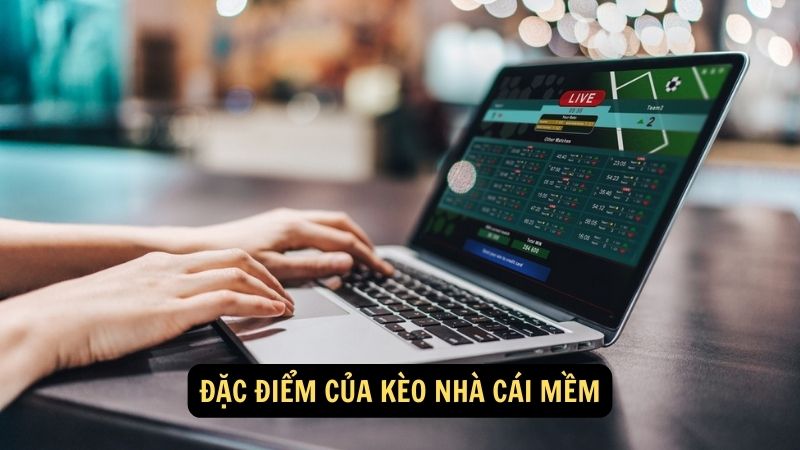 Đặc điểm của kèo nhà cái mềm