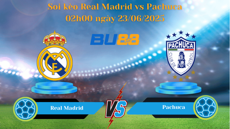 Soi kèo Real Madrid vs Pachuca 02h00 ngày 23/06/2025