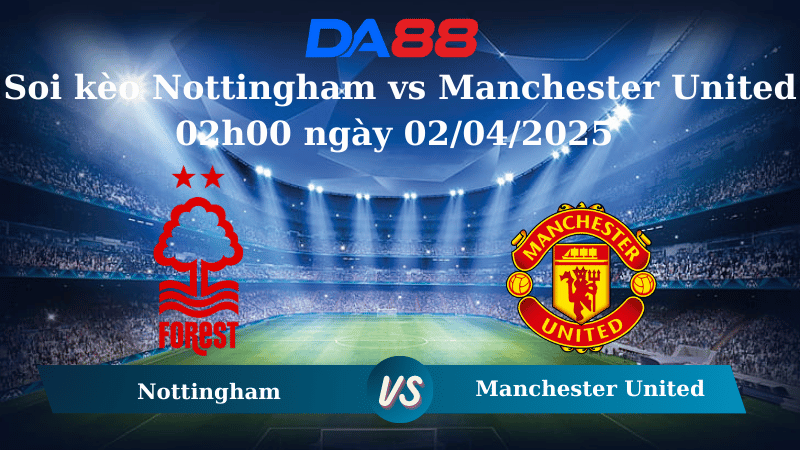 Soi kèo Nottingham vs Manchester United 02h00 ngày 02/04/2025 