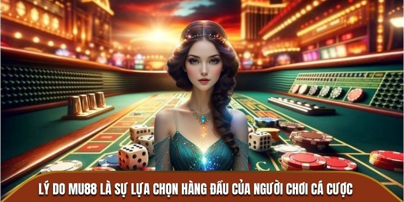 Lý do MU88 là sự lựa chọn hàng đầu của người chơi cá cược