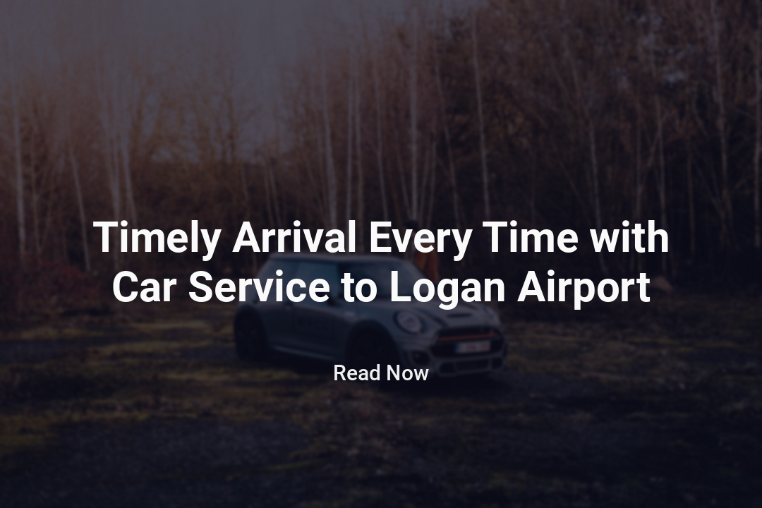 Timely Arrival Every Time with Car Service to Logan Airport