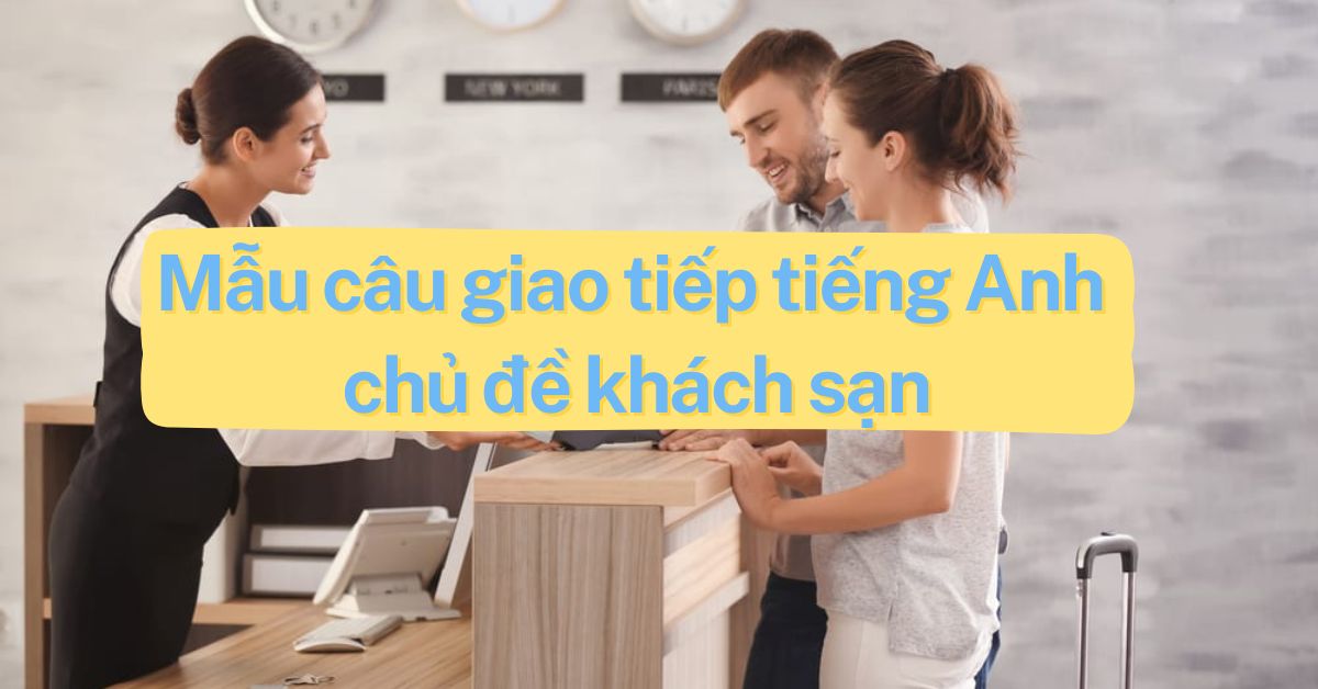 Mẫu câu giao tiếp tiếng Anh chuyên ngành khách sạn