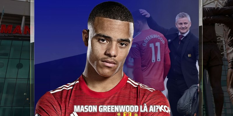 Mason Greenwood – Cầu Thủ Bóng Đá Chuyên Nghiệp Người Anh