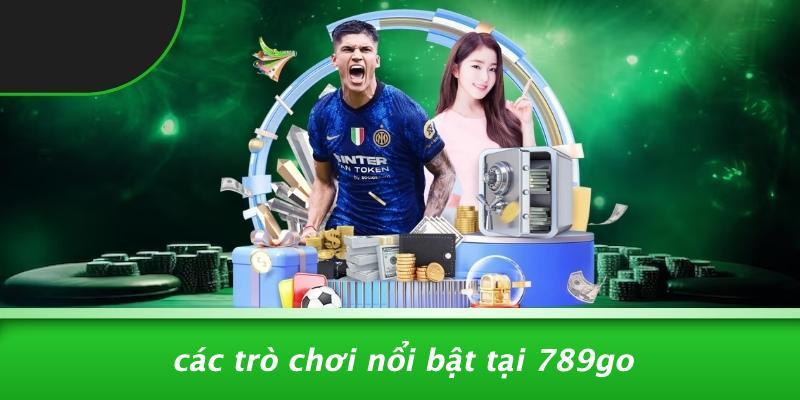Các Trò Chơi Nổi Bật Tại 789Go