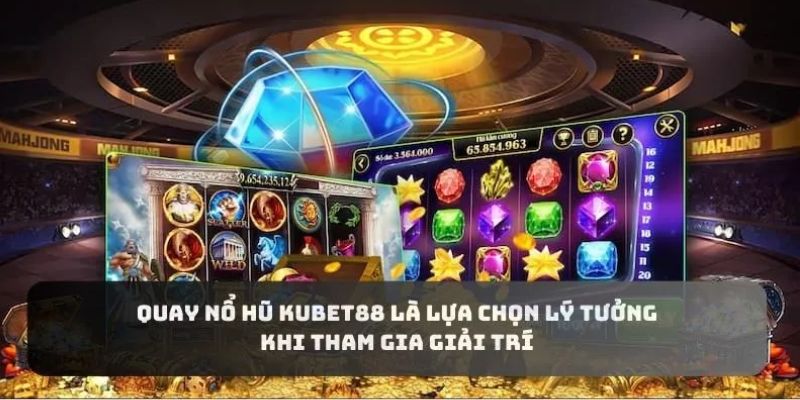 Nổ hũ Kubet88 hoạt động uy tín và minh bạch